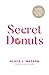 Secret Donuts: A Journey to Getting Over Your Weight, Aligned with God and into Your Purpose