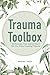 Trauma Toolbox: Techniques Your Doctor Won't Tell You About Healing Trauma