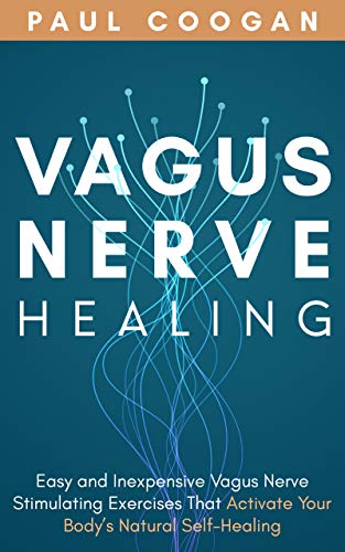 Vagus Nerve Healing: Easy and Inexpensive Vagus Nerve Stimulating Exercises That Activate Your Body’s Natural Self-Healing Power (Kindle Edition)