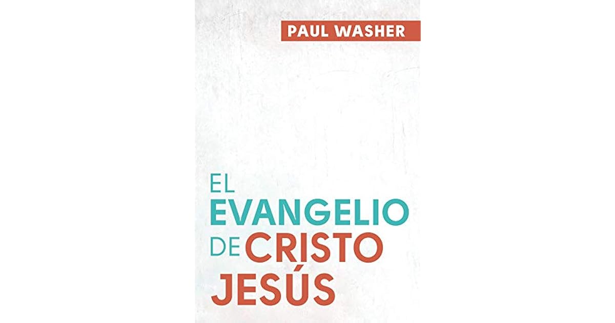 El Evangelio de Cristo Jesús by Paul David Washer
