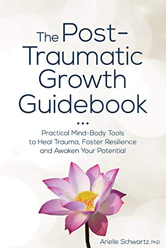 The Post-Traumatic Growth Guidebook: Practical Mind-Body Tools to Heal Trauma, Foster Resilience and Awaken Your Potential (Paperback)