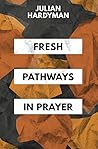 Fresh Pathways in Prayer by Julian Hardyman