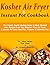 Kosher Air Fryer & Instant Pot Cookbook by Alice Larsen