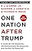One Nation After Trump: A Guide for the Perplexed, the Disillusioned, the Desperate, and the Not-Yet Deported