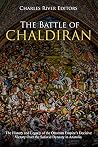 Book cover for The Battle of Chaldiran: The History and Legacy of the Ottoman Empire’s Decisive Victory Over the Safavid Dynasty in Anatolia