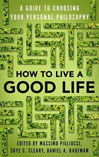 How to Live a Good Life: Choosing the Right Philosophy of Life for You (Kindle Edition)