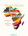 Der lachende Kontinent: Expeditionen ins unbekannte Afrika Der lachende Kontinent: Expeditionen ins unbekannte Afrika