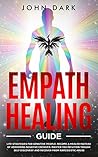 Empath Healing guide: Life Strategies For Sensitive People. Become a Healer Instead Of Obsorbing Negative Energies, Master You Intuition Through Self Discovery And Recover From Narcissistic Abuse