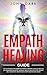 Empath Healing guide: Life Strategies For Sensitive People. Become a Healer Instead Of Obsorbing Negative Energies, Master You Intuition Through Self Discovery And Recover From Narcissistic Abuse