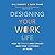 Designing Your Work Life: How to Thrive and Change and Find Happiness at Work