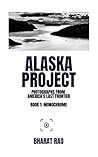 Alaska Project: Photographs from America's Last Frontier - Book 1 - Monochrome Alaska Project: Photographs from America's Last Frontier - Book 1 - Monochrome