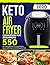 Keto Air Fryer Cookbook For Beginners: 550 Air Frying Recipes To Lose Weight Quick and Easy on the Ketogenic Diet (Keto Air Fryer Recipes)