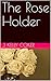 The Rose Holder by J. Kelly Coker