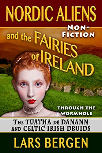 Nordic Aliens and the Fairies of Ireland: Through the Wormhole: The Tuatha dé Danann and Celtic Irish Druids (Earth's Extraterrestrial History - Through the Wormhole Book 3)