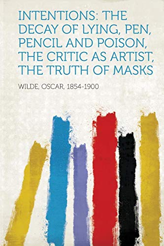Intentions: The Decay of Lying, Pen, Pencil and Poison, the Critic as Artist, the Truth of Masks