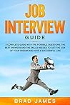 Job Interview Guide: A Complete Guide with the Possible Questions, the Best Answers and the Skills Needed to Get the Job of Your Dreams and Have a Successful Life
