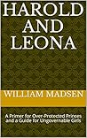 Harold and Leona: A Primer for Over-Protected Princes and a Guide for Ungovernable Girls