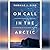 On Call in the Arctic: A Doctor's Pursuit of Life, Love, and Miracles in the Alaskan Frontier