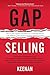 Gap Selling: Getting the Customer to Yes: How Problem-Centric Selling Increases Sales by Changing Everything You Know About Relationships, Overcoming Objections, Closing and Price