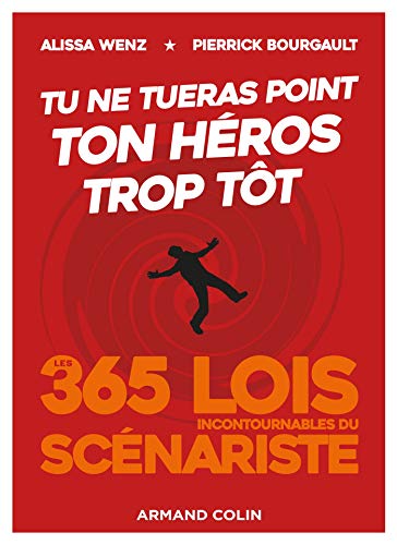 Tu ne tueras point ton héros trop tôt: Les 365 lois incontournables du scénariste (French Edition)