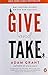 Give and Take by Adam M. Grant Give and Take by Adam M. Grant