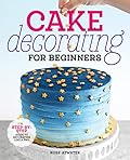 Cake Decorating for Beginners: A Step-by-Step Guide to Decorating Like a Pro 