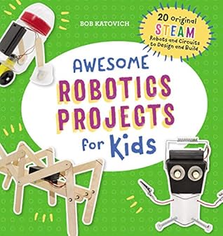 Awesome Robotics Projects for Kids: 20 Original STEAM Robots and Circuits to Design and Build (Awesome STEAM Activities for Kids)