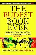The Rudest Book Ever: Insanely Practical Ideas To Free Your Mind From All Bullshit