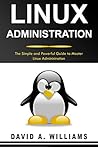 Linux Administration: The Simple and Powerful Guide to Master Linux Administration