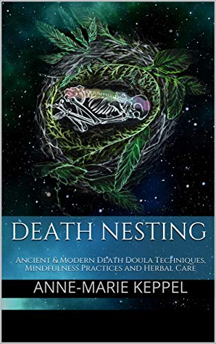 Death Nesting: Ancient & Modern Death Doula Techniques, Mindfulness Practices and Herbal Care (Kindle Edition)