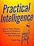 Practical Intelligence: How to Think Critically, Deconstruct Situations, Analyze Deeply, and Never Be Fooled