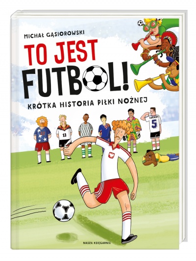To jest futbol! Krótka historia piłki nożnej