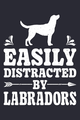 Easily Distracted By Labradors: Labrador Lined Notebook, Journal, Organizer, Diary, Composition Notebook, Gifts for Dog Lovers