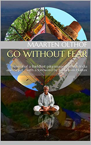 Go without fear: Revival of a Buddhist pilgrimage through India and Nepal - with a foreword by Roshi Joan Halifax (Kindle Edition)