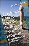 Developing a High School Cross Country Program: A Guide for Coaches and Runners Developing a High School Cross Country Program: A Guide for Coaches and Runners