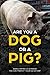ARE YOU A DOG OR A PIG?: Do...