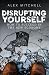 Disrupting Yourself: How to...