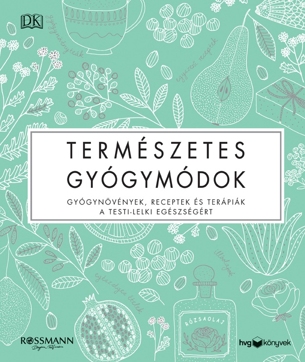 Természetes gyógymódok: Gyógynövények, receptek és terápiák a testi-lelki egészségért