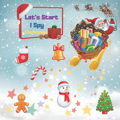 Let's Start I Spy Christmas: Fun guessing game for kids aged 2-5 years, let's find Santa, reindeer, Snowman, Ginger, Angel .... Have fun searching and finding a Christmas winter game for kids 2-4! (I'm a spy written for children 2-4)