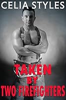 Taken by Two Firefighters: An MMF Romance by Celia Styles