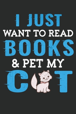 I Just Want To Read My Books And Pet My Cats: I Just Want To Read My Books And Pet My Cats Lined journal paperback notebook 100 page, gift journal/agenda/notebook to write, great gift, 6 x 9 Notebook