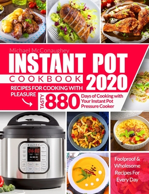 Instant Pot Cookbook 2020: Recipes for Cooking With Pleasure | Tasty 880 Days of Cooking with Your Instant Pot Pressure Cooker | Foolproof & Wholesome Recipes For Every Day