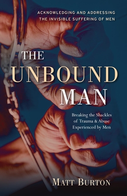 The Unbound Man: Breaking the Shackles of Trauma and Abuse Experienced by Men