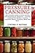 Pressure Canning: The Complete Guide to Home Canning and Preserving for Beginners Canning Cookbook and Recipes, Canning Vegetables, Beans, Tomatoes, Meats and More.