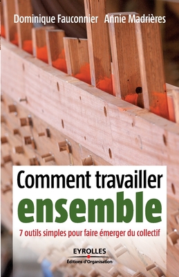 Comment travailler ensemble: 7 outils simples pour faire émerger du collectif (French Edition)