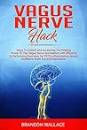 Vagus Nerve Hack: Ways to Unlock and Accessing The Healing Power of The Vagus Nerve Stimulation with Effective & Performing Exercises for PSTD, Inflammation, Bowel Problem, Brain Fog and Depression. Vagus Nerve Hack: Ways to Unlock and Accessing The Healing Power of The Vagus Nerve Stimulation with Effective & Performing Exercises for PSTD, Inflammation, Bowel Problem, Brain Fog and Depression.