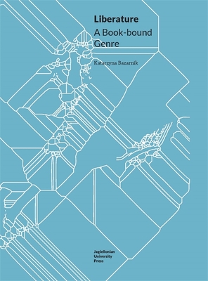 Liberature: A Book-Bound Genre (Topographies of (Post) Modernity, Studies in 20th and 21st Century Literature in English)