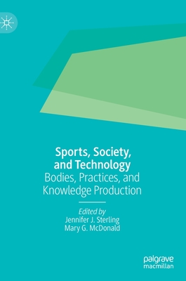 Sports, Society, and Technology: Bodies, Practices, and Knowledge Production (Hardcover)