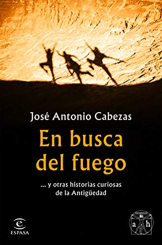 En busca del fuego: ... y otras historias curiosas de la Antigüedad (Spanish Edition)