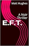 E.F.T.: A Noir Thriller E.F.T.: A Noir Thriller